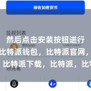 然后点击安装按钮进行安装即可比特派钱包，比特派官网，比特派下载，比特派，比特派数字钱包