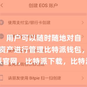 用户可以随时随地对自己的数字资产进行管理比特派钱包，比特派官网，比特派下载，比特派，比特派数字钱包