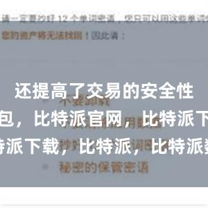 还提高了交易的安全性比特派钱包，比特派官网，比特派下载，比特派，比特派数字钱包