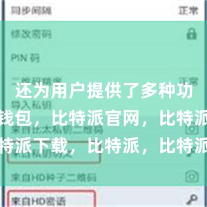还为用户提供了多种功能比特派钱包，比特派官网，比特派下载，比特派，比特派数字钱包