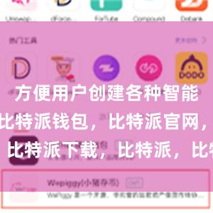 方便用户创建各种智能合约应用比特派钱包，比特派官网，比特派下载，比特派，比特派数字钱包