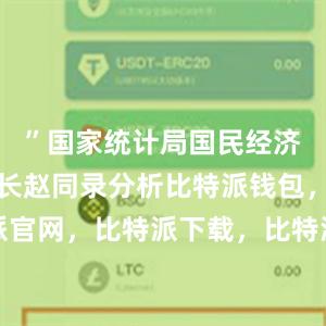 ”国家统计局国民经济核算司司长赵同录分析比特派钱包，比特派官网，比特派下载，比特派，比特派数字钱包