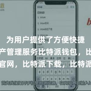 为用户提供了方便快捷的数字资产管理服务比特派钱包，比特派官网，比特派下载，比特派，比特派数字钱包